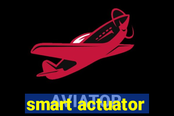 smart actuator