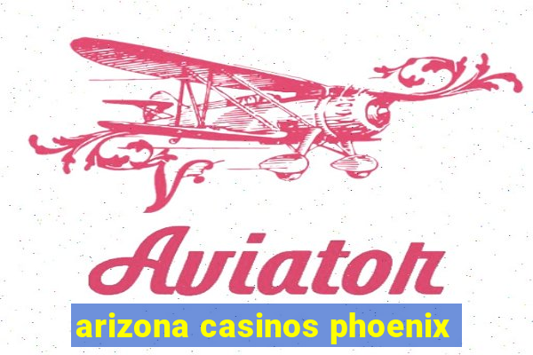 arizona casinos phoenix