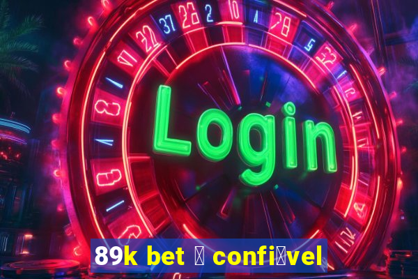 89k bet 茅 confi谩vel