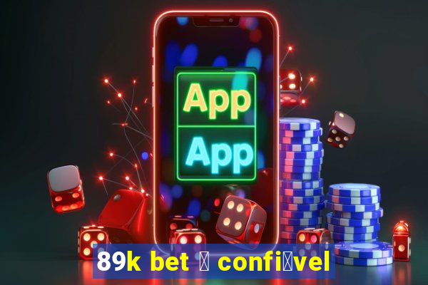 89k bet 茅 confi谩vel