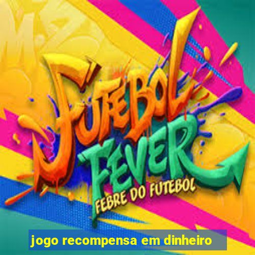 jogo recompensa em dinheiro