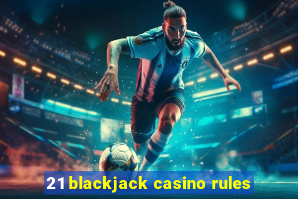 21 blackjack casino rules