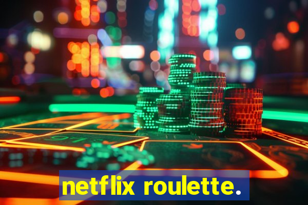 netflix roulette.