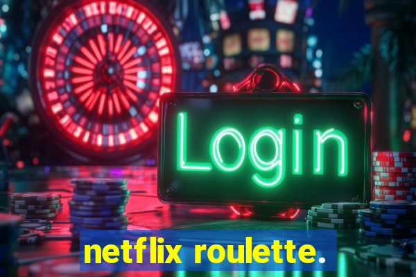 netflix roulette.