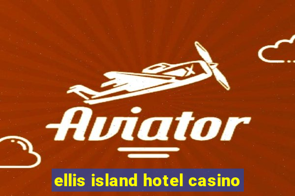 ellis island hotel casino