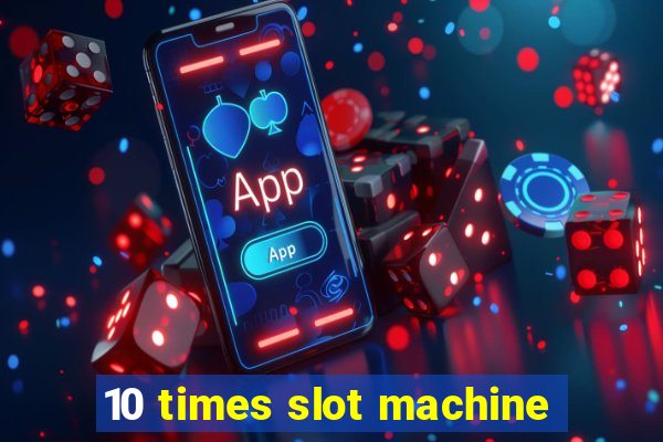 10 times slot machine