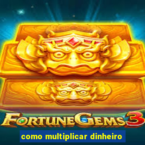 como multiplicar dinheiro