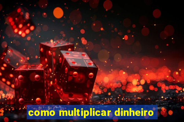 como multiplicar dinheiro