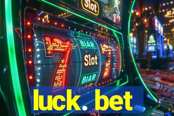 luck. bet