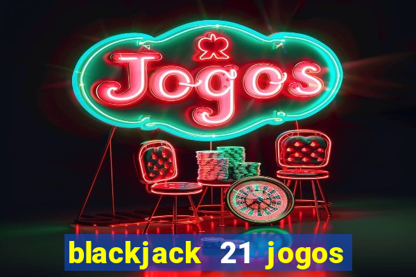 blackjack 21 jogos de cartas