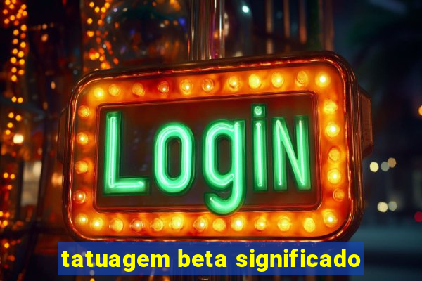 tatuagem beta significado