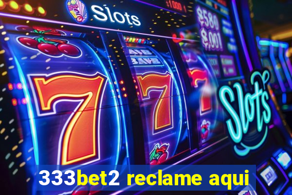 333bet2 reclame aqui