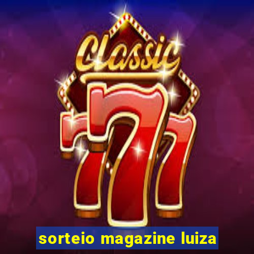 sorteio magazine luiza